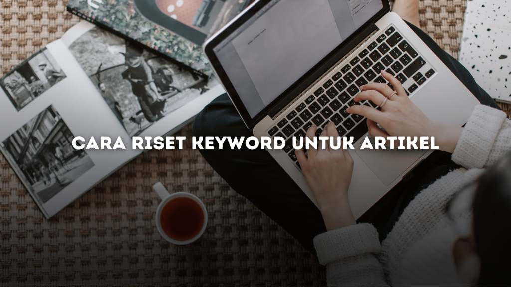 Cara Riset Keyword untuk Artikel SEO di Tahun 2024